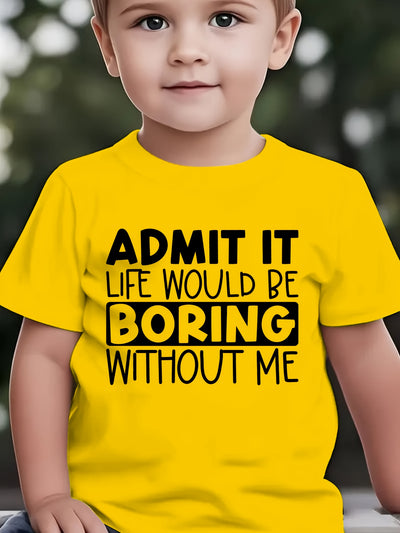 "ADMIT IT, LIFE WOULD BE BORING WITHOUT ME" T Shirt 1 - 12yrs